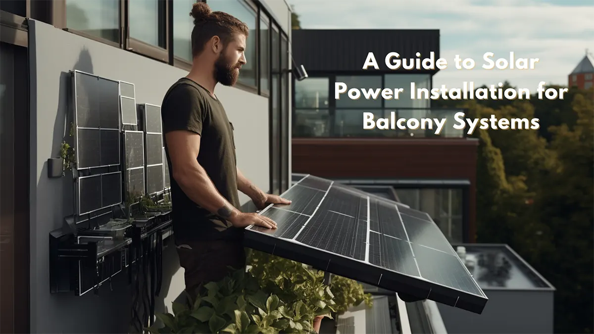 A Guide to Solar Power Installation for Balcony Systems